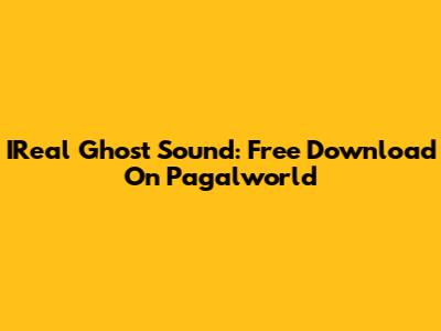 IReal Ghost Sound: Free Download On Pagalworld