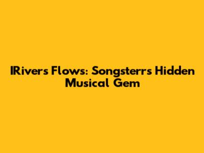IRivers Flows: Songsterr's Hidden Musical Gem