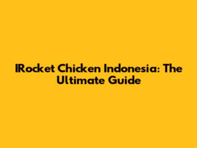 IRocket Chicken Indonesia: The Ultimate Guide