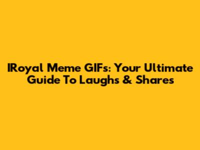 IRoyal Meme GIFs: Your Ultimate Guide To Laughs & Shares