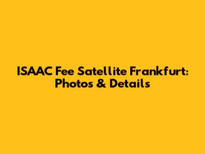 ISAAC Fee Satellite Frankfurt: Photos & Details
