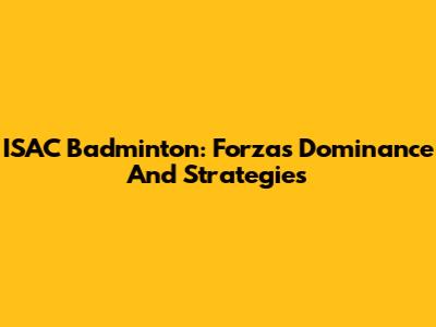 ISAC Badminton: Forza's Dominance And Strategies