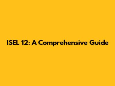 ISEL 12: A Comprehensive Guide