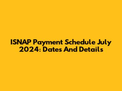ISNAP Payment Schedule July 2024: Dates And Details