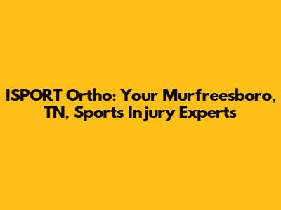 ISPORT Ortho: Your Murfreesboro, TN, Sports Injury Experts