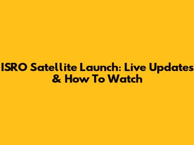 ISRO Satellite Launch: Live Updates & How To Watch