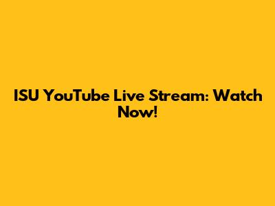 ISU YouTube Live Stream: Watch Now!