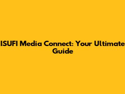 ISUFI Media Connect: Your Ultimate Guide