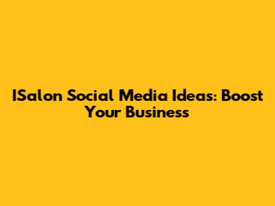 ISalon Social Media Ideas: Boost Your Business