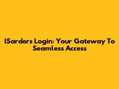 ISarders Login: Your Gateway To Seamless Access
