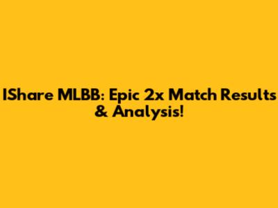 IShare MLBB: Epic 2x Match Results & Analysis!