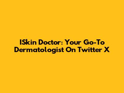 ISkin Doctor: Your Go-To Dermatologist On Twitter X