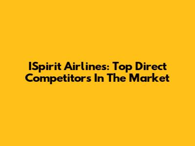 ISpirit Airlines: Top Direct Competitors In The Market