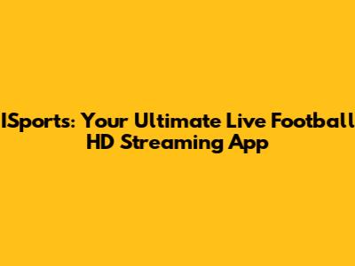 ISports: Your Ultimate Live Football HD Streaming App