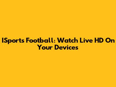 ISports Football: Watch Live HD On Your Devices