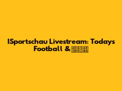 ISportschau Livestream: Today's Football &主持人
