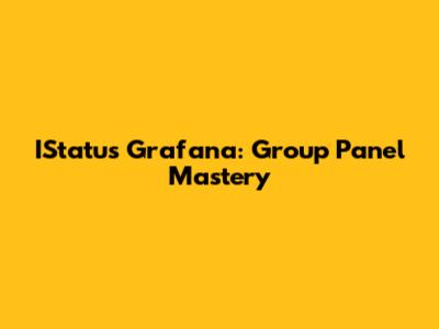 IStatus Grafana: Group Panel Mastery