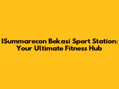 ISummarecon Bekasi Sport Station: Your Ultimate Fitness Hub