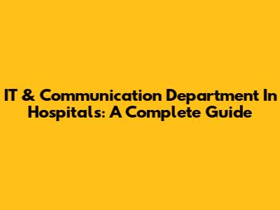 IT & Communication Department In Hospitals: A Complete Guide