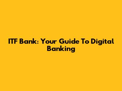 ITF Bank: Your Guide To Digital Banking