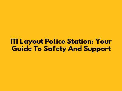 ITI Layout Police Station: Your Guide To Safety And Support