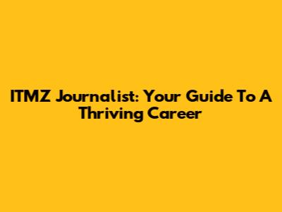 ITMZ Journalist: Your Guide To A Thriving Career