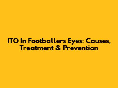 ITO In Footballers' Eyes: Causes, Treatment & Prevention