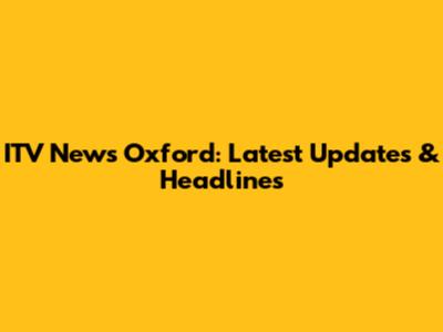 ITV News Oxford: Latest Updates & Headlines