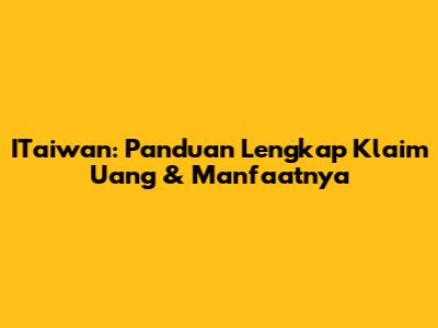 ITaiwan: Panduan Lengkap Klaim Uang & Manfaatnya