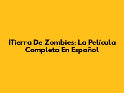 ITierra De Zombies: La Película Completa En Español