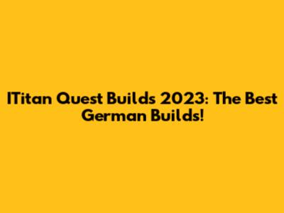 ITitan Quest Builds 2023: The Best German Builds!