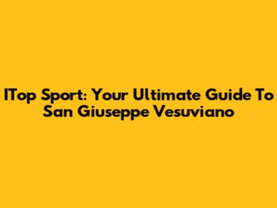 ITop Sport: Your Ultimate Guide To San Giuseppe Vesuviano