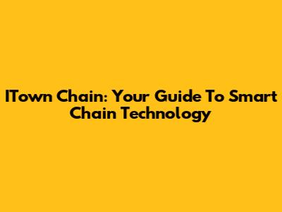 ITown Chain: Your Guide To Smart Chain Technology