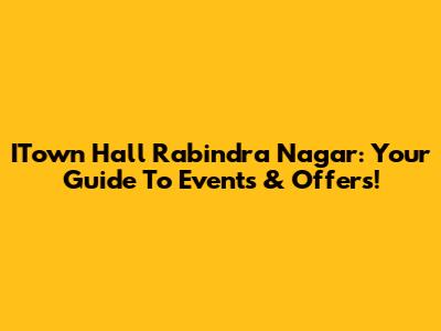 ITown Hall Rabindra Nagar: Your Guide To Events & Offers!