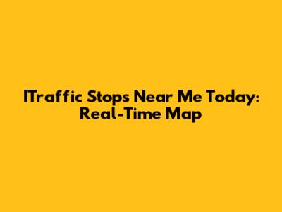 ITraffic Stops Near Me Today: Real-Time Map