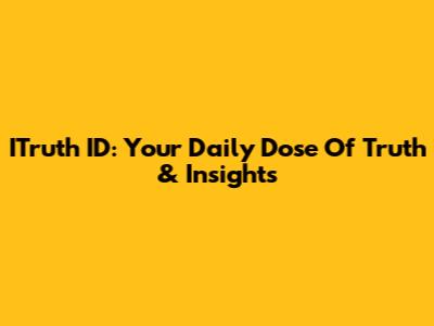 ITruth ID: Your Daily Dose Of Truth & Insights