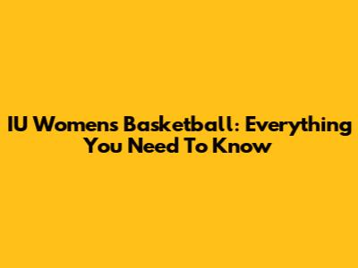 IU Women's Basketball: Everything You Need To Know