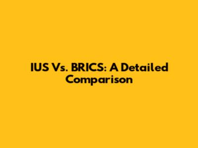 IUS Vs. BRICS: A Detailed Comparison