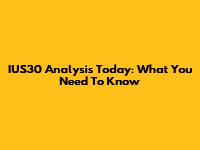 IUS30 Analysis Today: What You Need To Know
