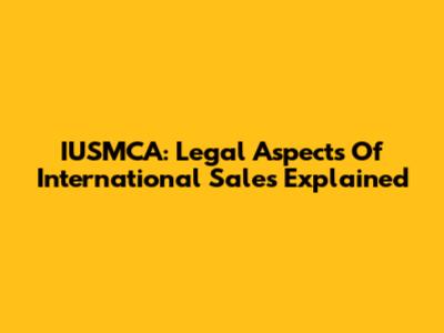 IUSMCA: Legal Aspects Of International Sales Explained
