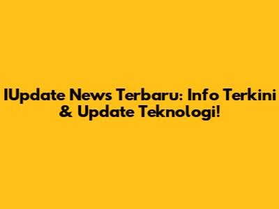 IUpdate News Terbaru: Info Terkini & Update Teknologi!