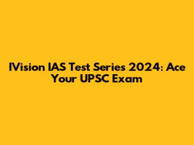 IVision IAS Test Series 2024: Ace Your UPSC Exam