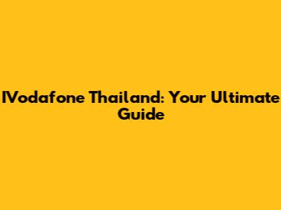 IVodafone Thailand: Your Ultimate Guide
