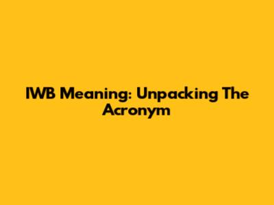 IWB Meaning: Unpacking The Acronym