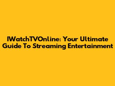 IWatchTVOnline: Your Ultimate Guide To Streaming Entertainment