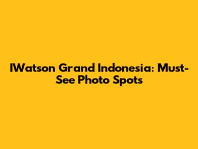 IWatson Grand Indonesia: Must-See Photo Spots