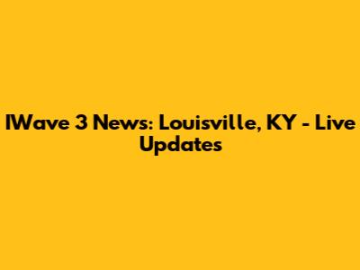 IWave 3 News: Louisville, KY - Live Updates