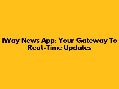 IWay News App: Your Gateway To Real-Time Updates