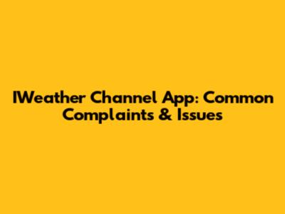 IWeather Channel App: Common Complaints & Issues
