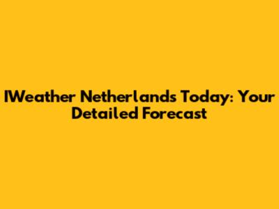 IWeather Netherlands Today: Your Detailed Forecast